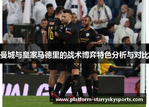 曼城与皇家马德里的战术博弈特色分析与对比