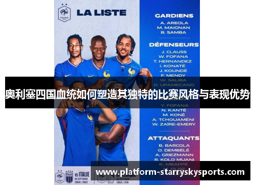 奥利塞四国血统如何塑造其独特的比赛风格与表现优势