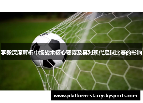 李毅深度解析中场战术核心要素及其对现代足球比赛的影响