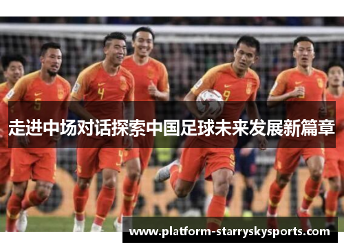 走进中场对话探索中国足球未来发展新篇章
