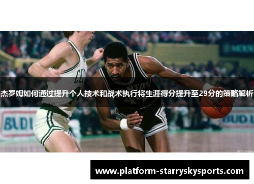 杰罗姆如何通过提升个人技术和战术执行将生涯得分提升至29分的策略解析